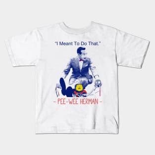 Pee wee herman I Meant to Do That Kids T-Shirt